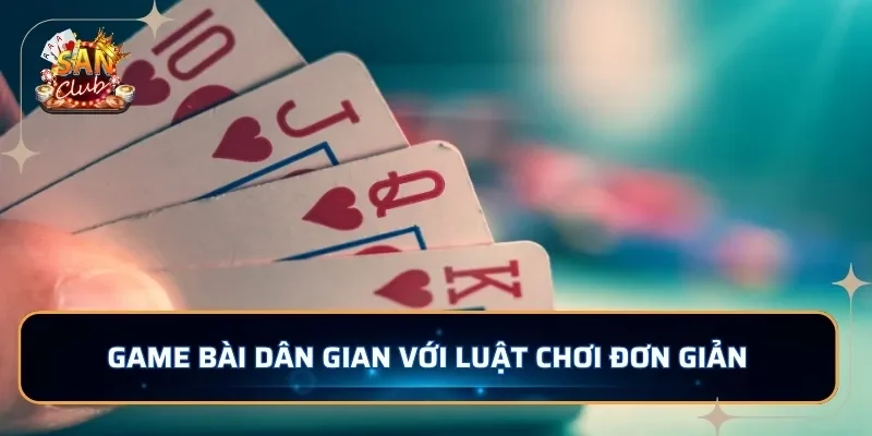 Game bài dân gian với luật chơi đơn giản 